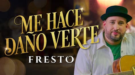 me hace daño verte|me hace dano verte fresto.